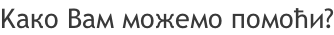 Kако Вам можемо помоћи?